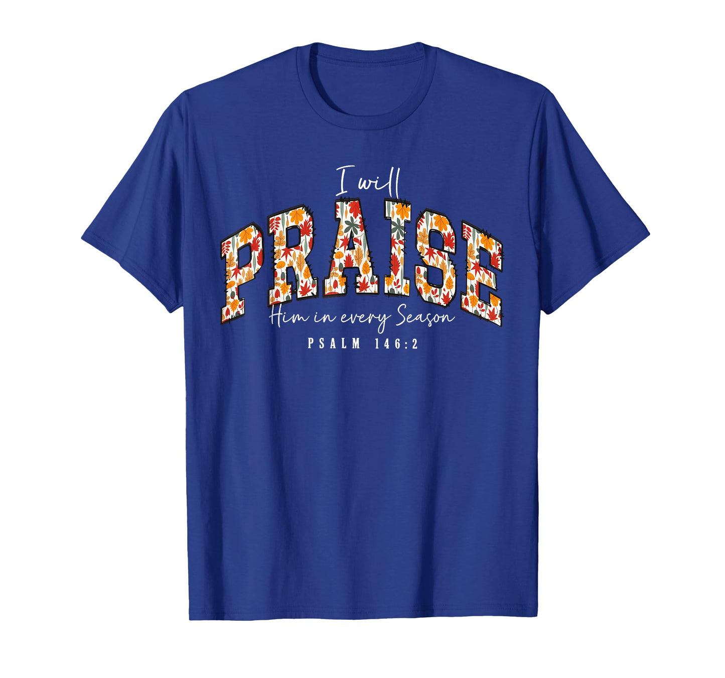 I Will Praise Him in Every Season Psalm 146:2 Floral T-Shirt