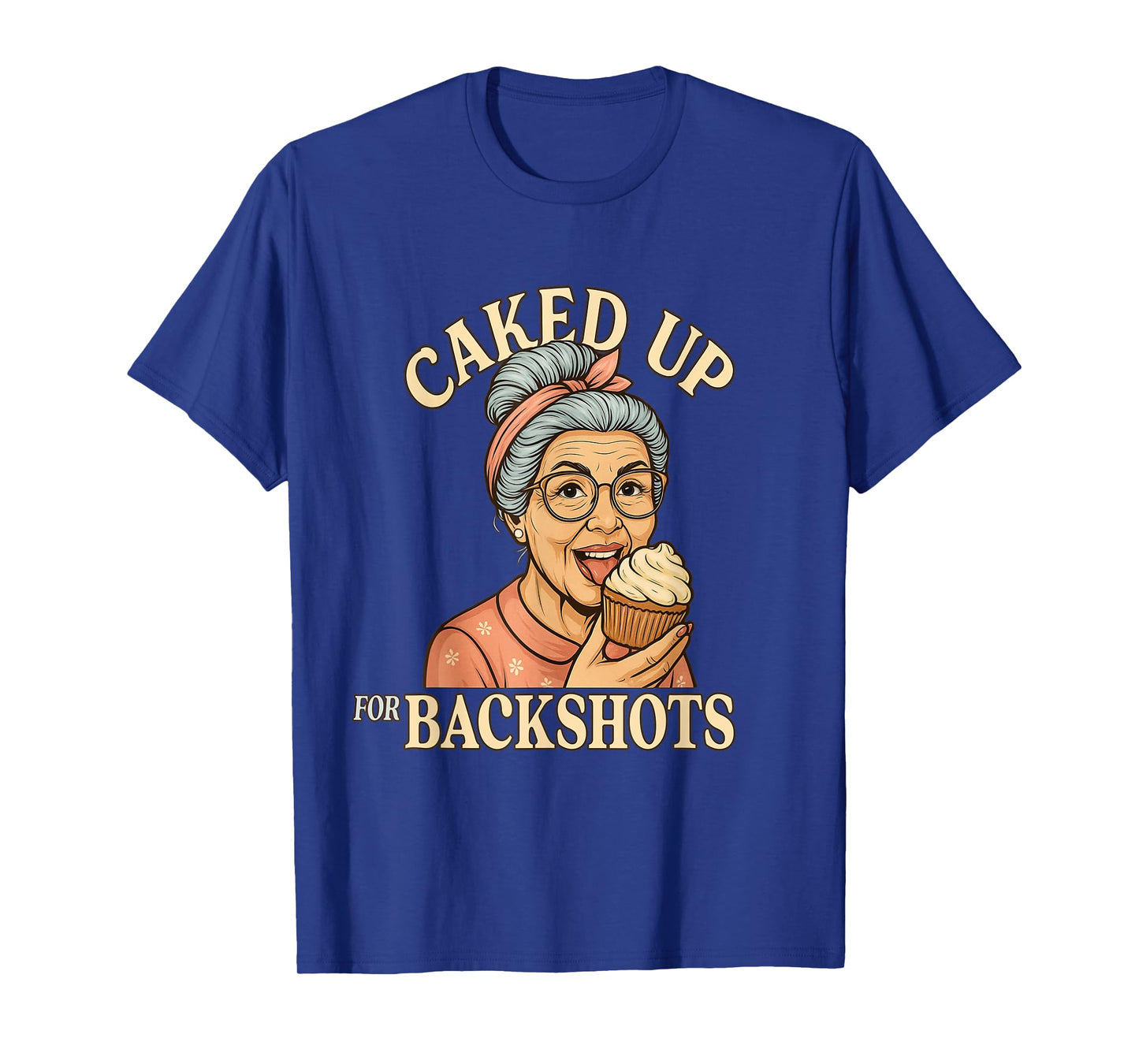 Caked Up for Backshots - Funny Unhinged & Inappropriate Meme T-Shirt