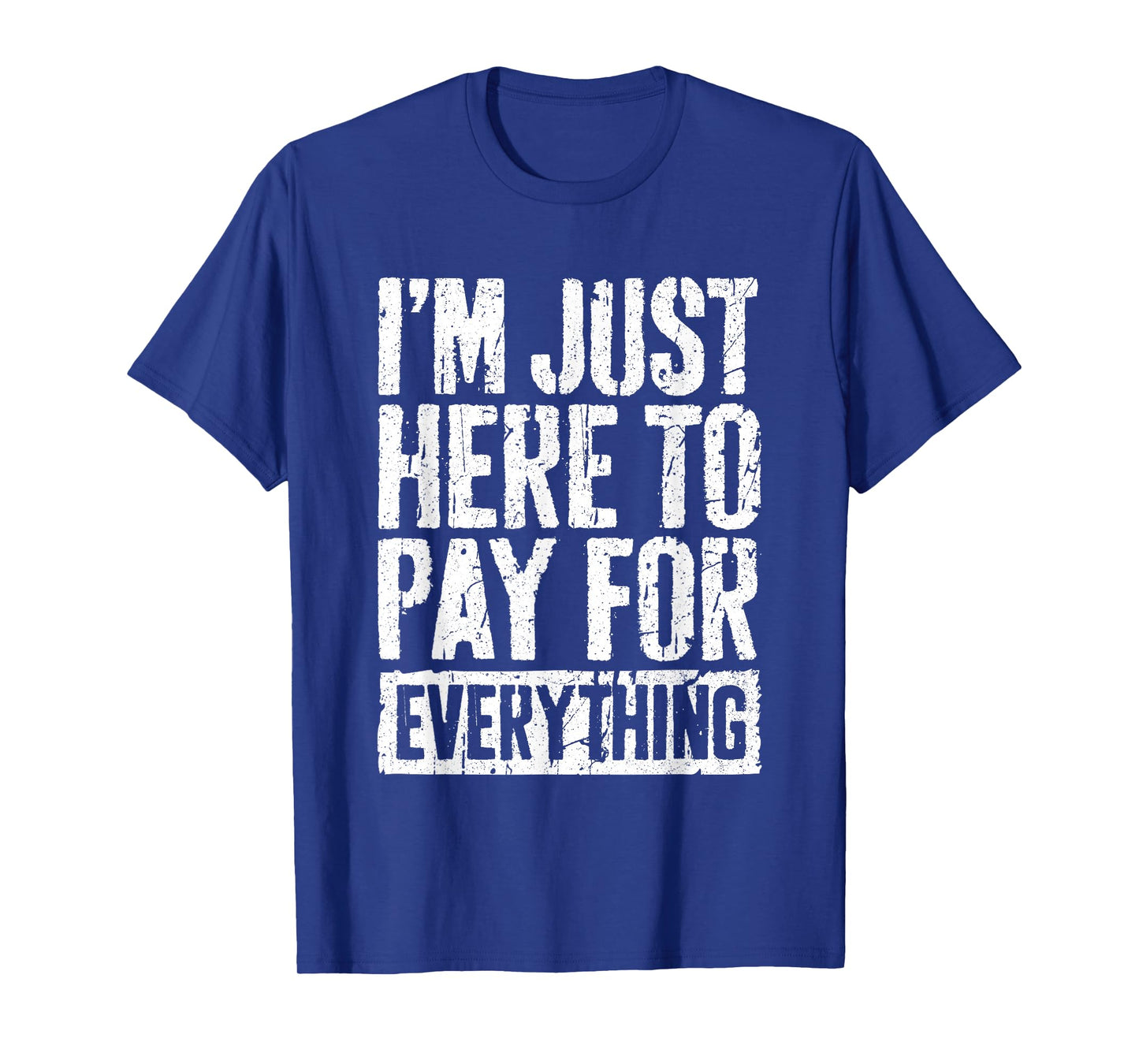 I'm Just Here To Pay For Everything Shirt Funny Mom Dad T-Shirt