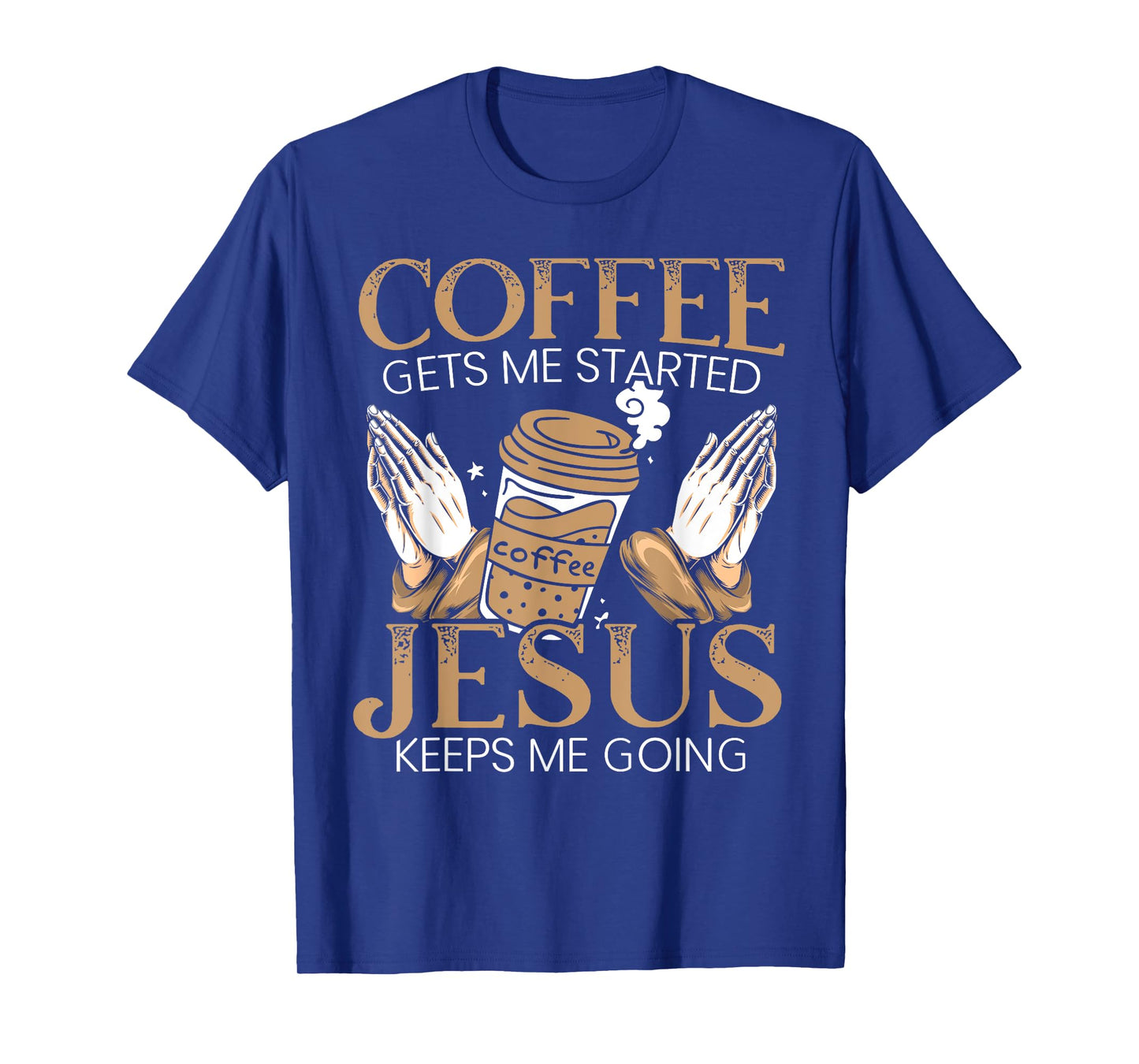 Coffee Get Me Started Jesus Keeps Me Going Christian T-Shirt