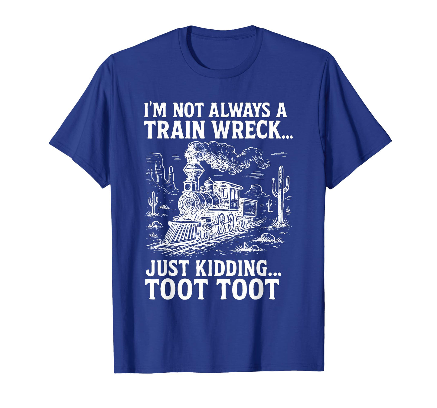 I'm Not Always A Train Wreck Just Kidding Toot Toot T-Shirt