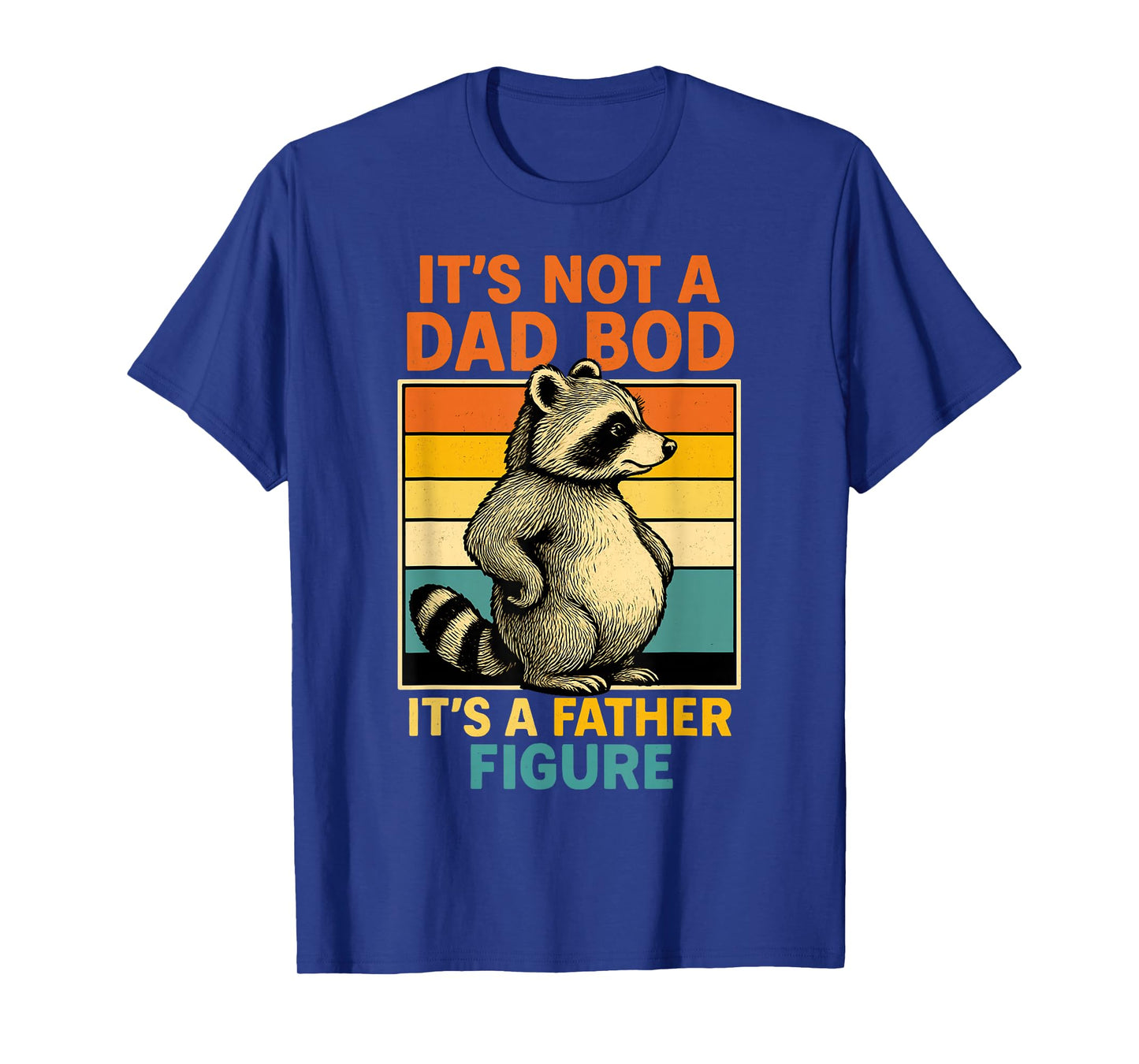 It’s Not Dad Bod It’s Father Figure Funny Fathers Day Dad T-Shirt