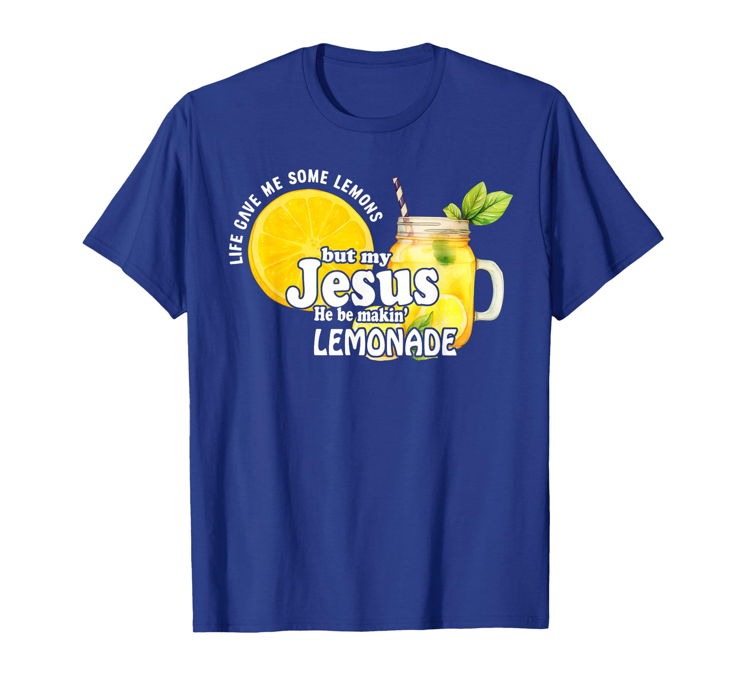Life Gave Me Some Lemons But My Jesus He Be Makin Lemonade T-Shirt