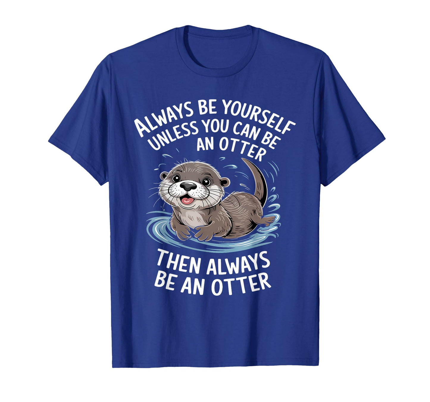 Always Be Yourself Unless You Can Be An Otter Animal Lover T-Shirt
