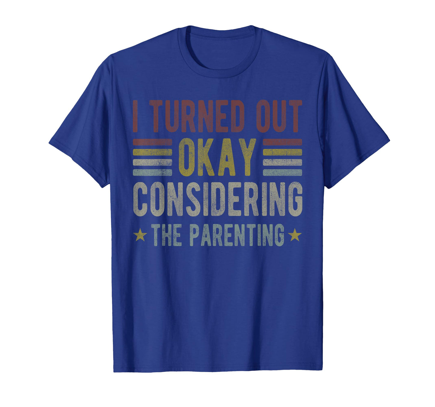 I Turned Out Okay Considering The Parenting funny mom T-Shirt