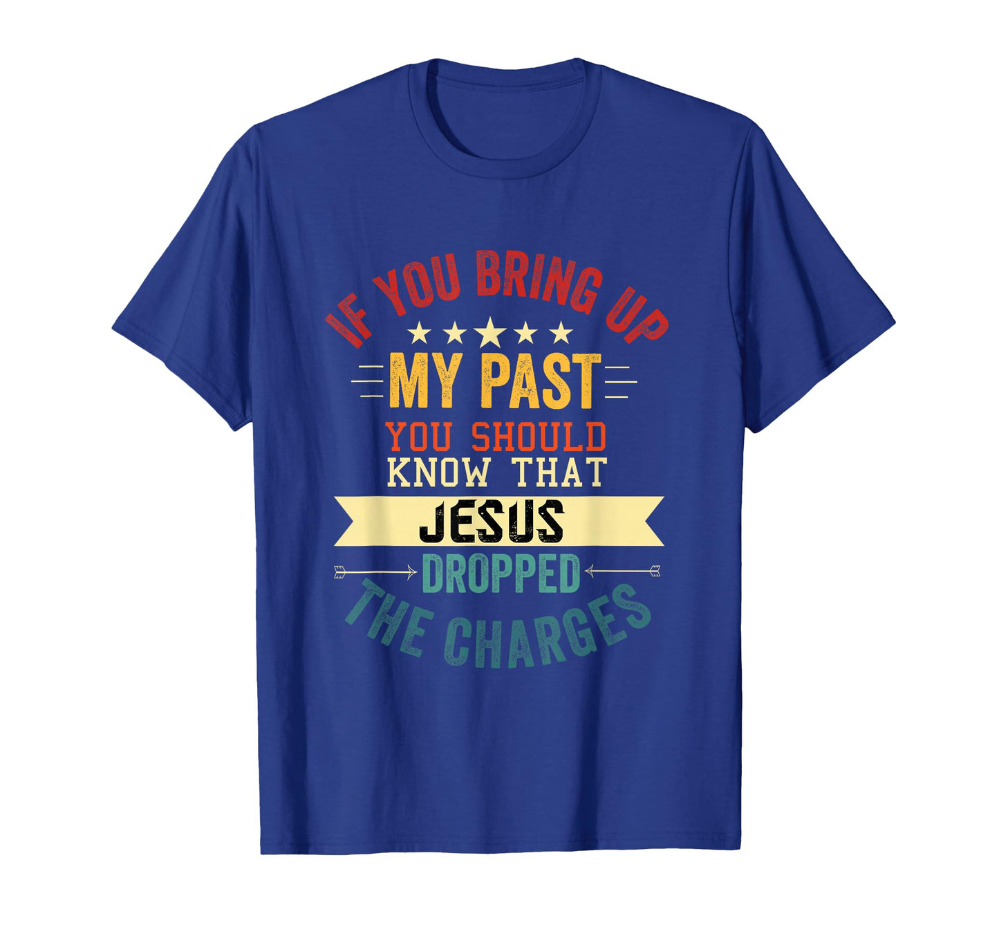 if you bring up my past Jesus christian Faith Believer T-Shirt