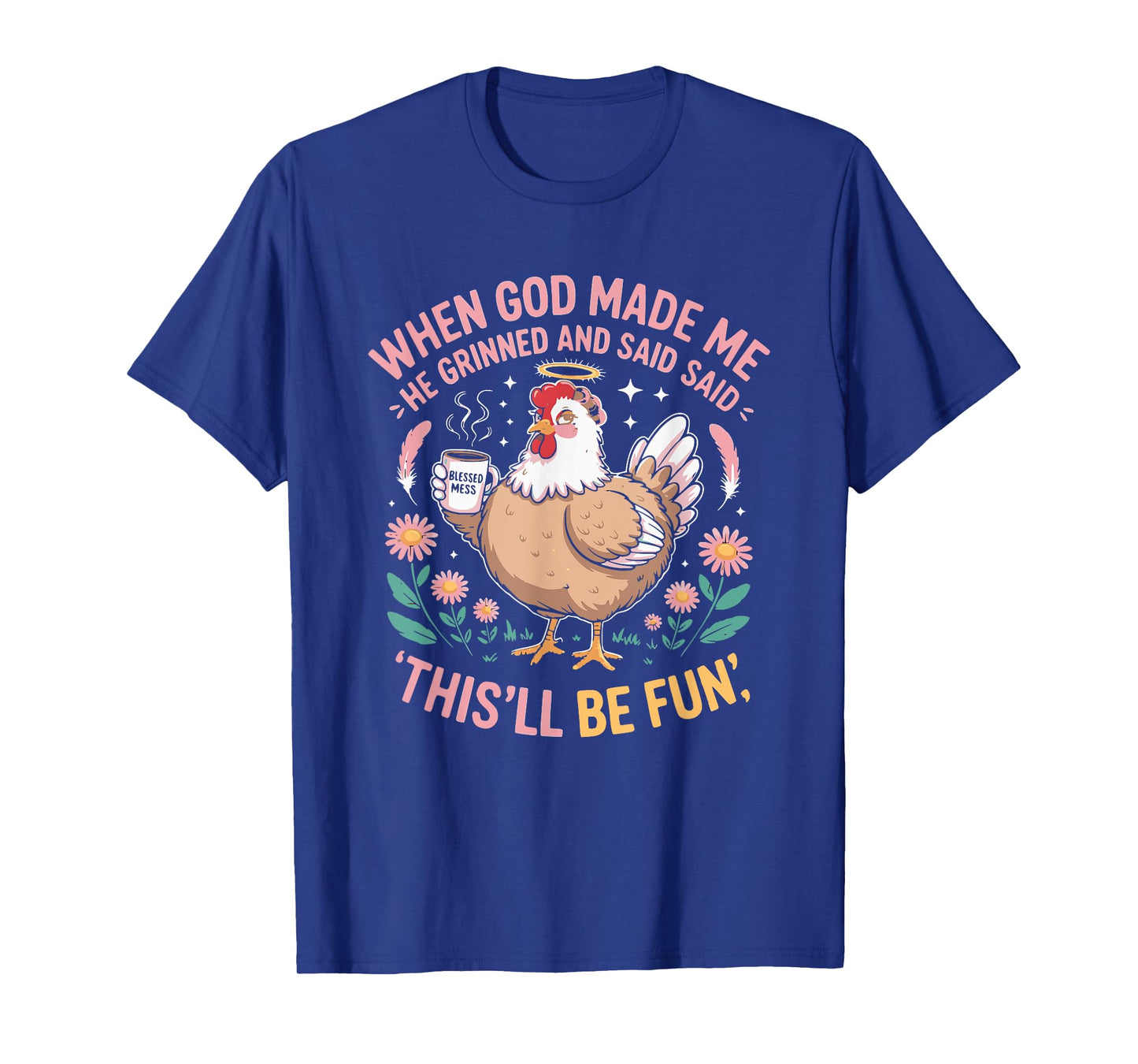 When God Made Me He Grinned and Said Funny Chicken Hen T-Shirt