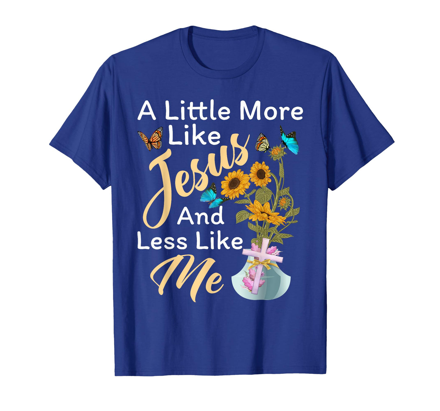 A Little More Like Jesus a Little Less Like Me For Women T-Shirt