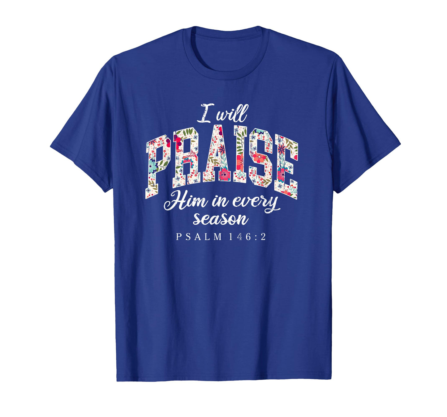 I Will Praise Him in Every Season, Psalm 146:2 T-Shirt