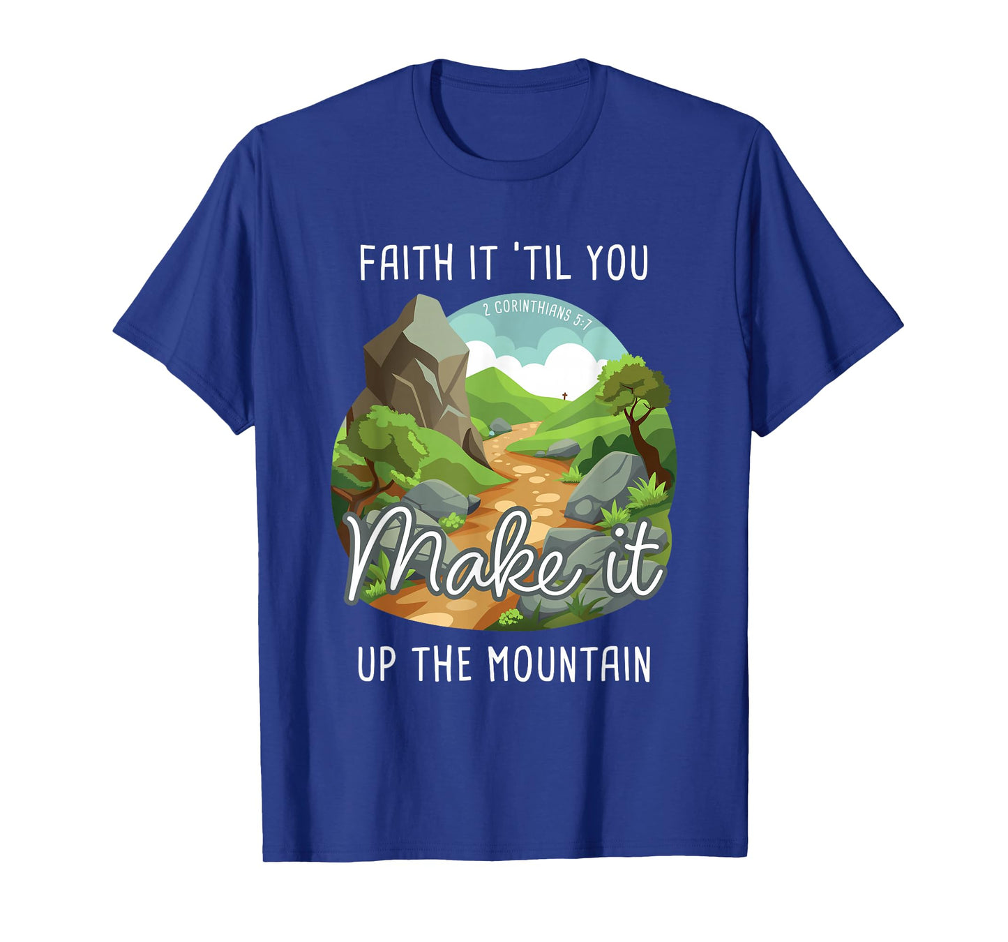 Faith it 'Till You Make it Up The Mountain 2 Cor 5:7 Camping T-Shirt