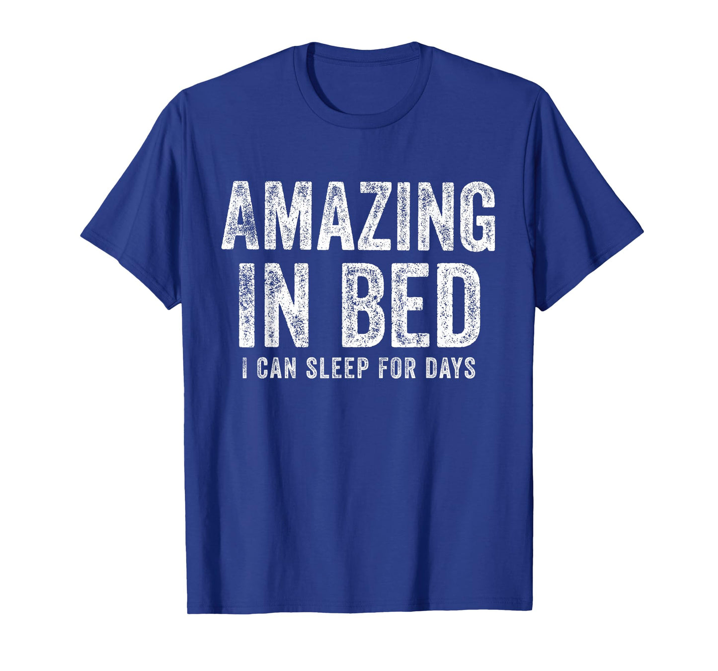 Funny Adult Humor Shirt Amazing in Bed I can sleep for Days T-Shirt