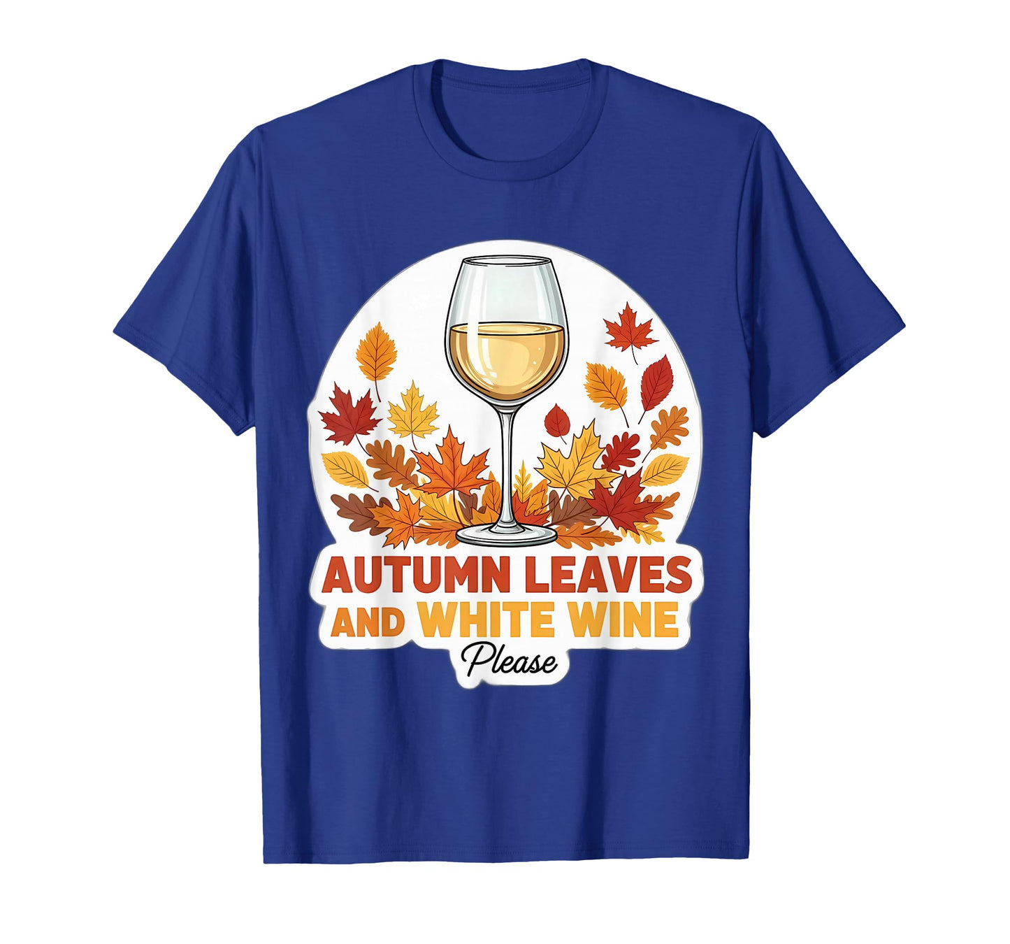 Autumn Leaves and White Wine Please Fall Lover Quote Saying T-Shirt