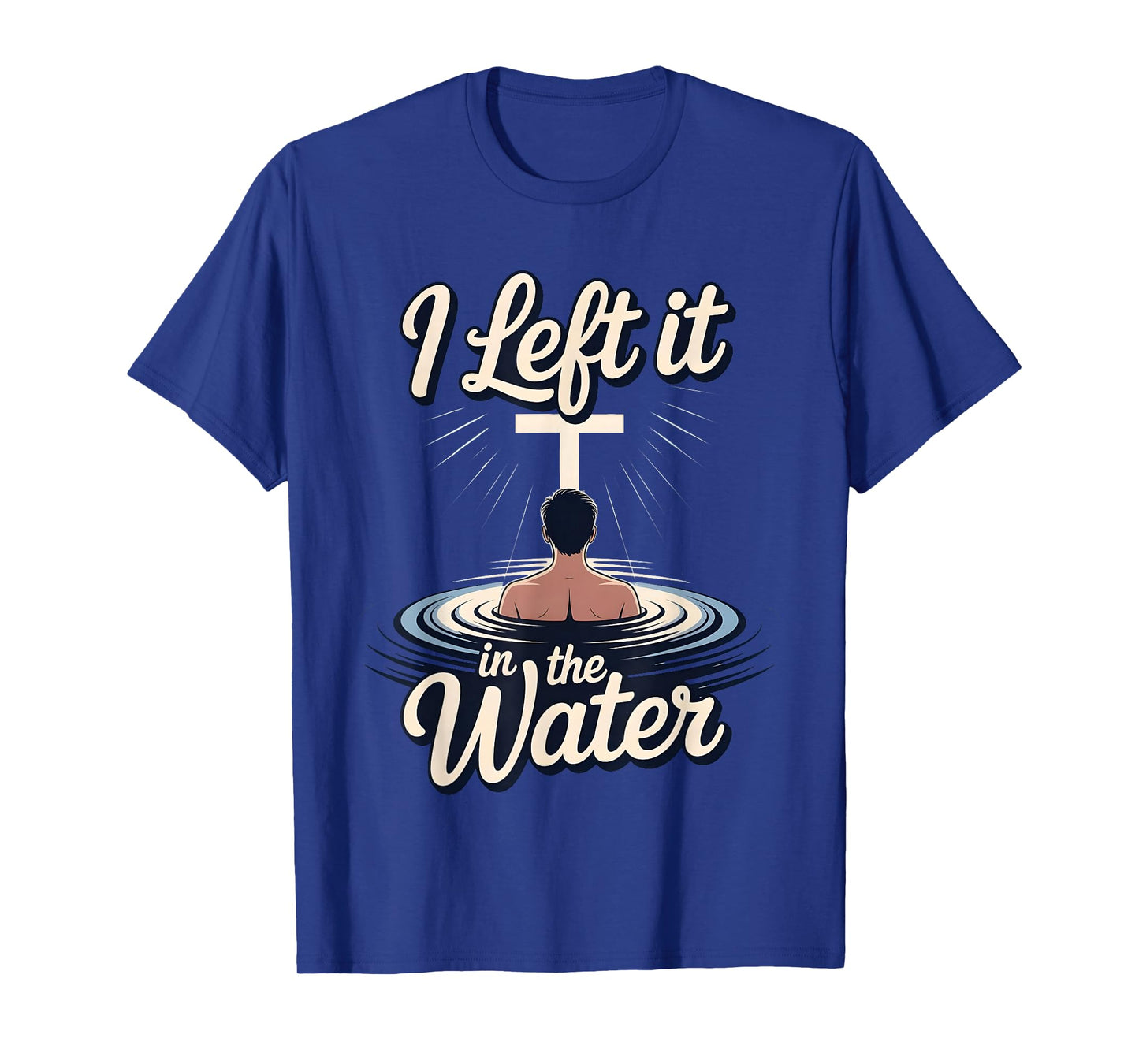 I Left It in The Water Christian Faith Baptism Jesus Quote T-Shirt