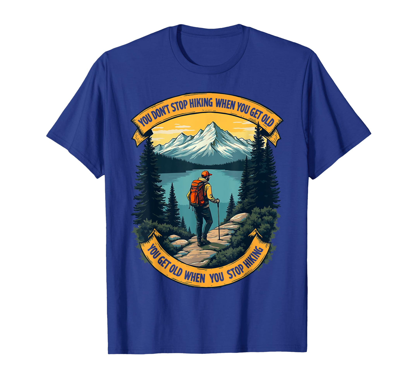 You Don't Stop Hiking When You Get Old, You Get Old When You T-Shirt