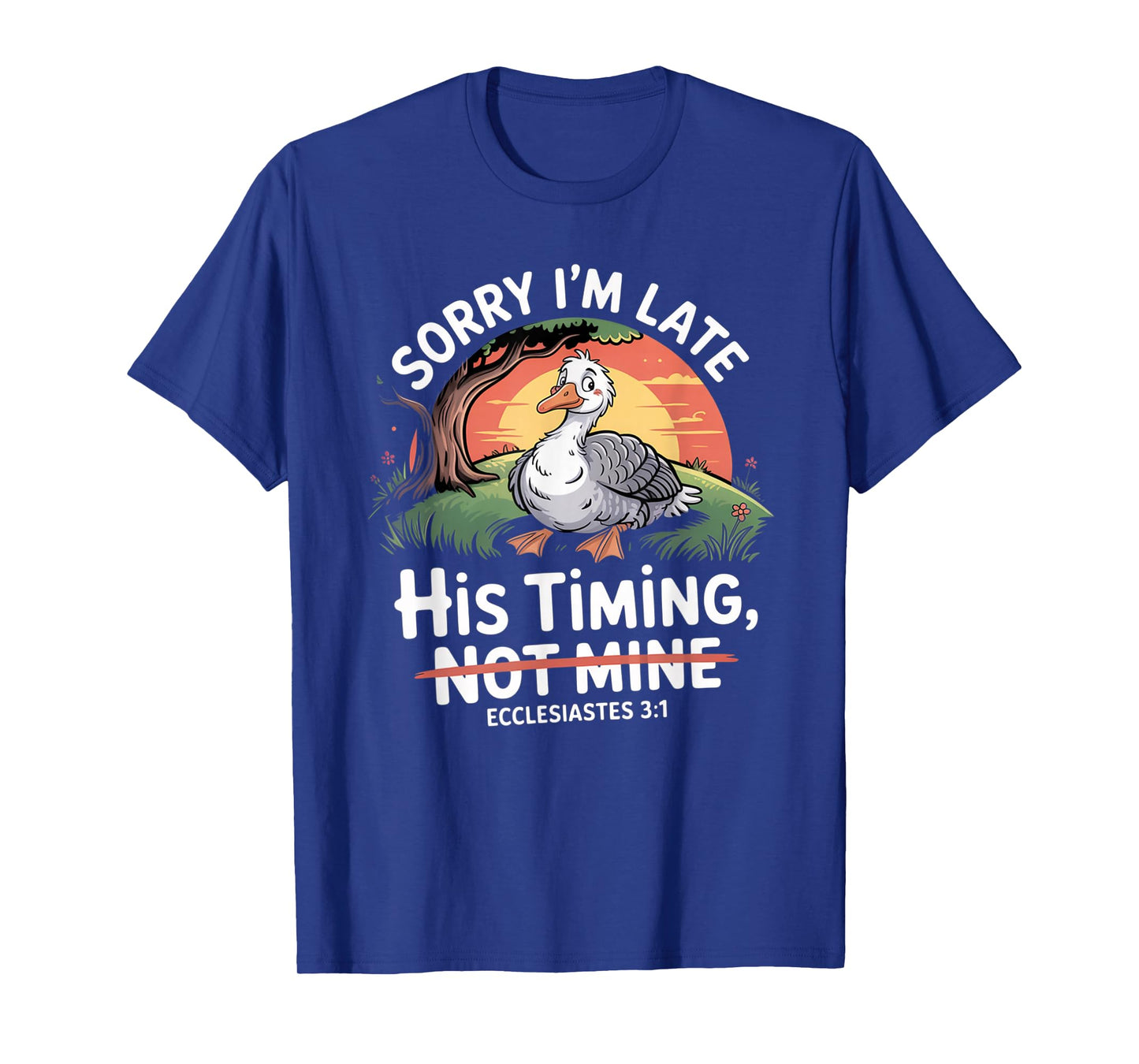 Sorry I'm Late his Timing not Mine, Funny Christian Goose T-Shirt