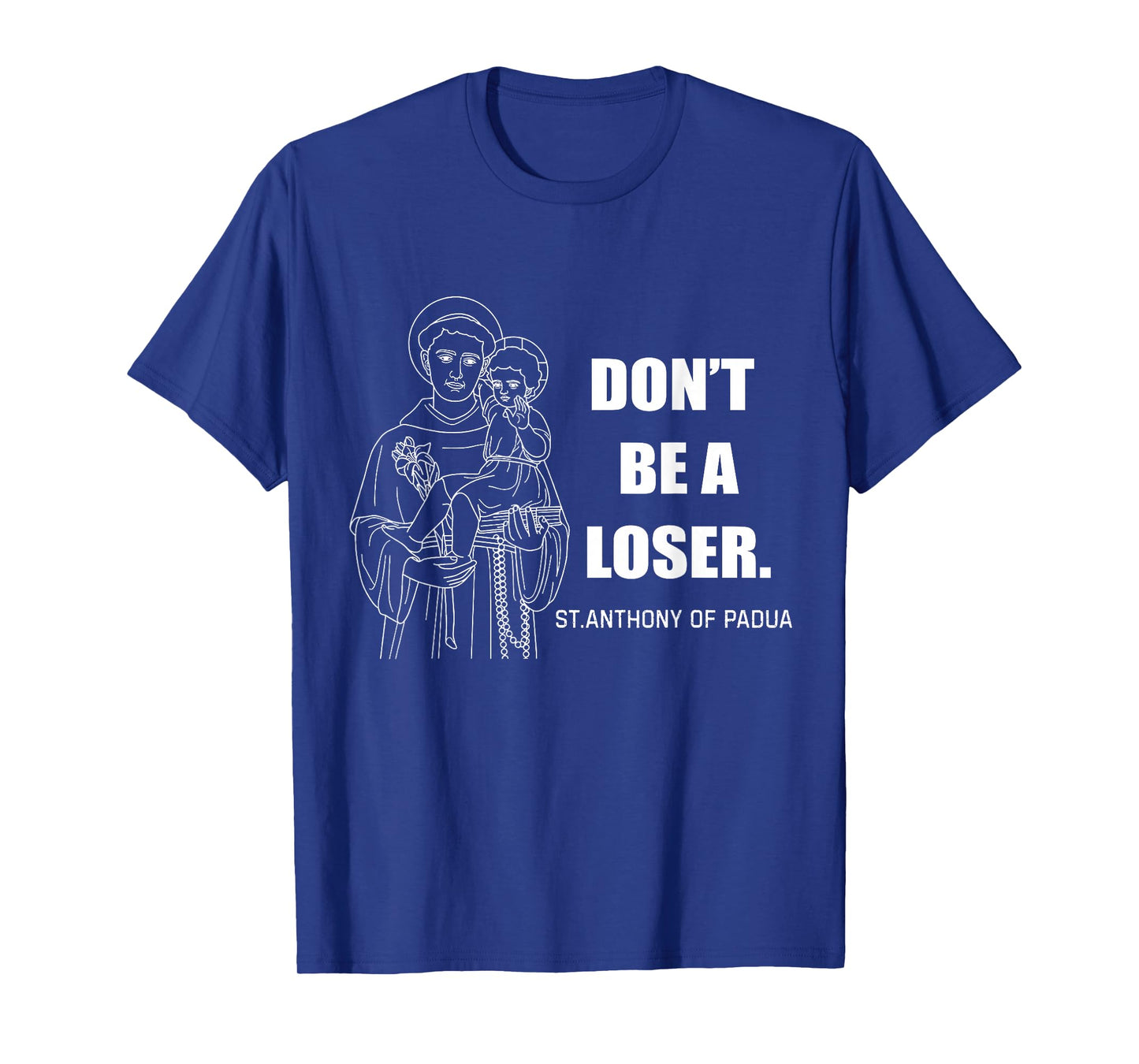 Don't Be A Loser St Anthony Of Padua T-Shirt