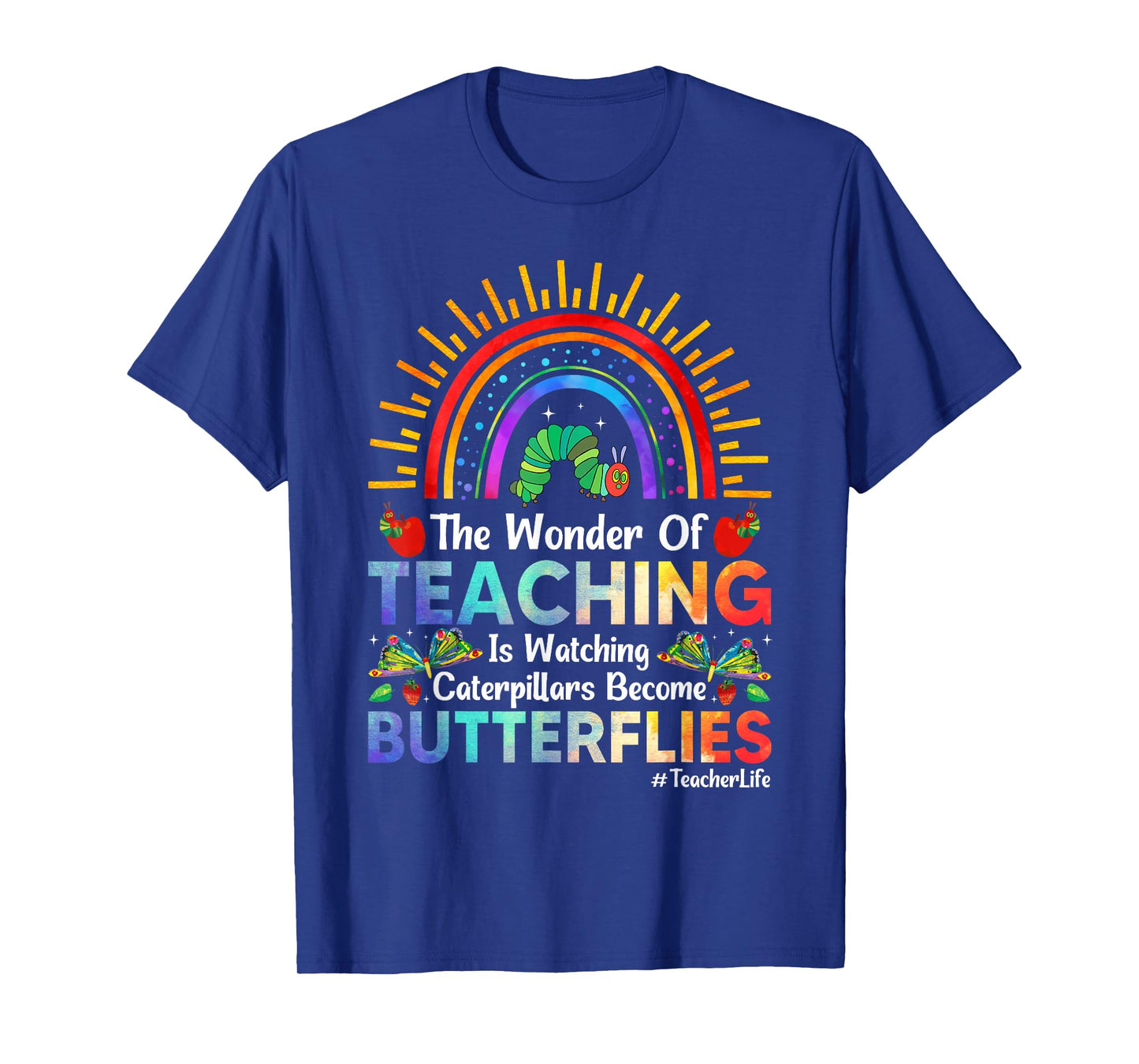The Wonder Of Teaching Is Watching Caterpillars Become T-Shirt