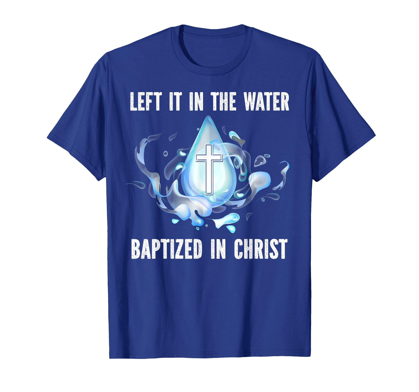 Left it in The Water Babtized in Christ Baptism Bible Lover T-Shirt
