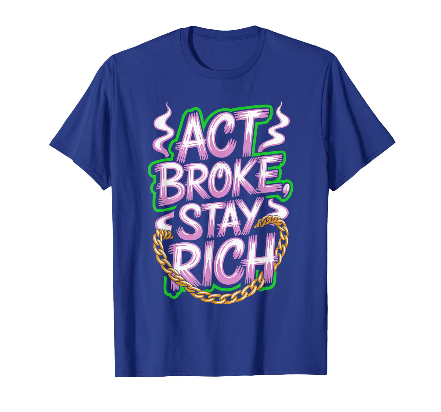 Act Broke Stay Rich Money Mindset Quote Hustle Lifestyle T-Shirt