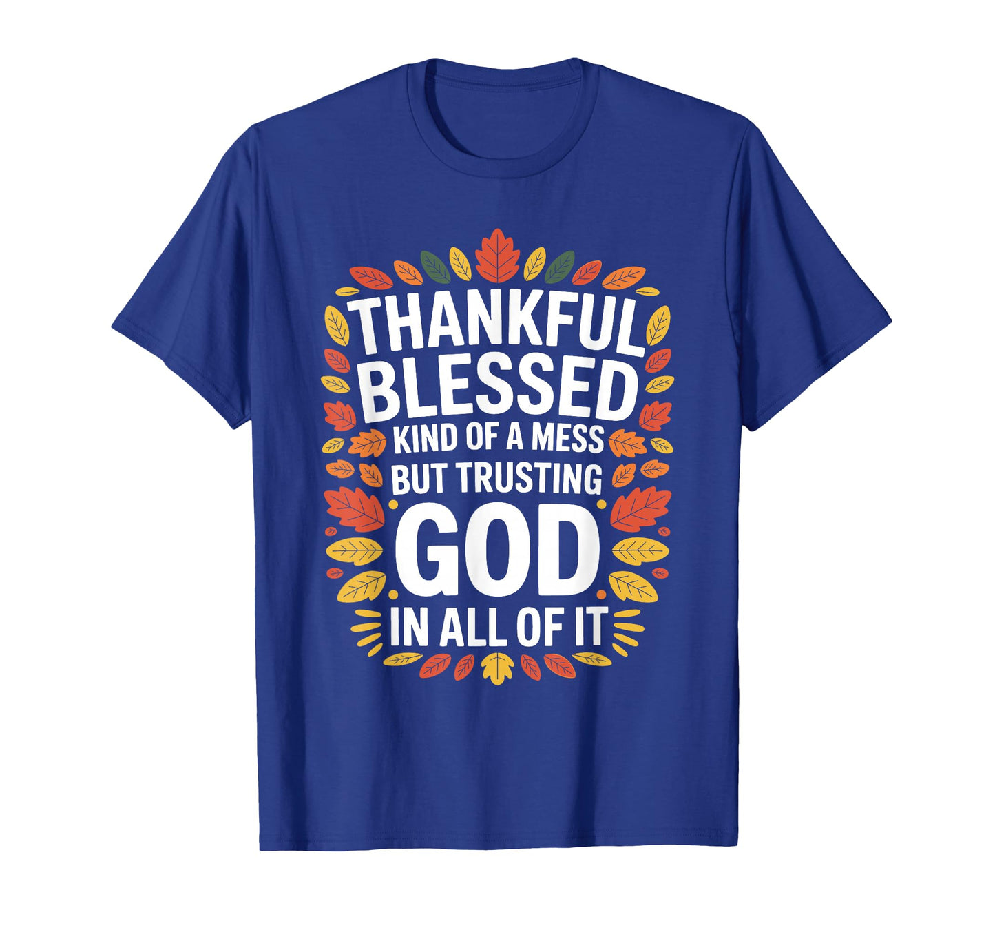 Thankful Blessed Kinda A Mess Trusting God Fall Thanksgiving T-Shirt