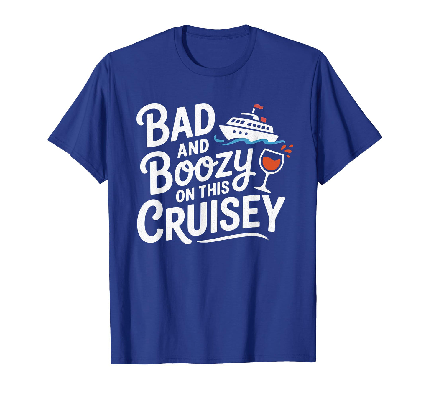 Bad and Boozy On This Cruisey Funny T-Shirt