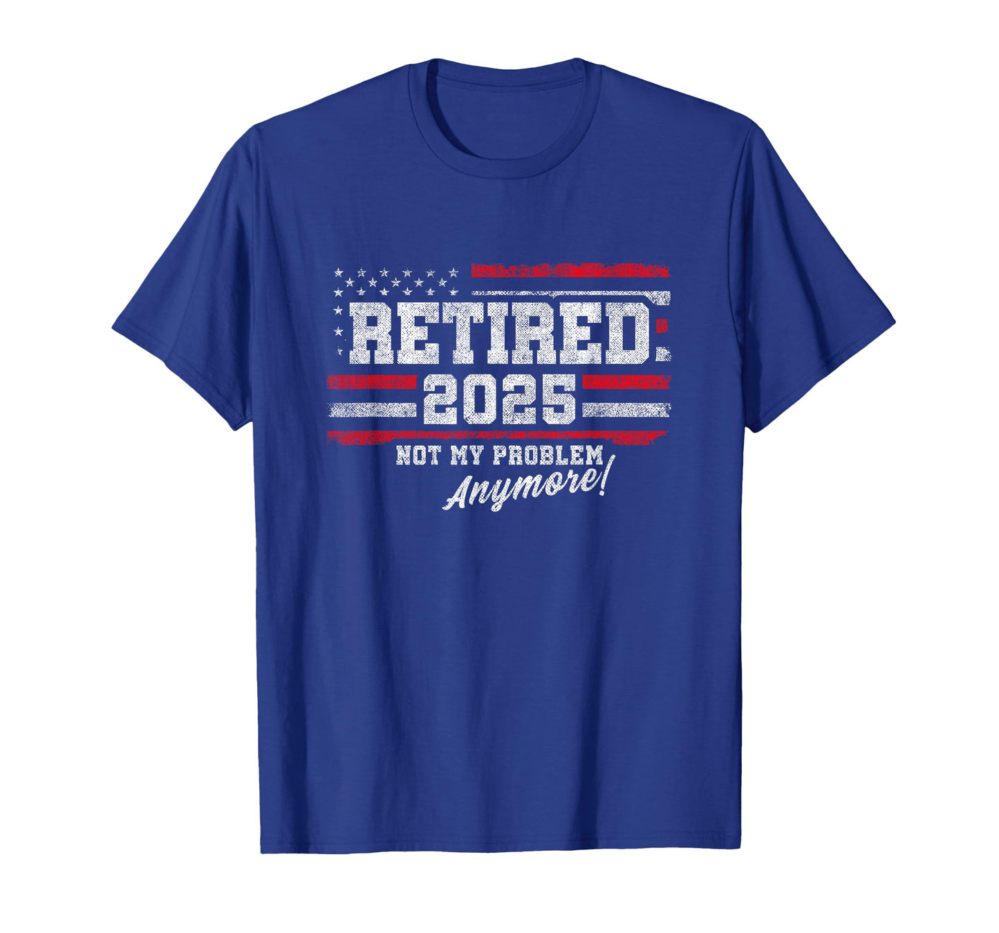 2025 Retirement Not My Problem Anymore - Retired 2025 T-Shirt