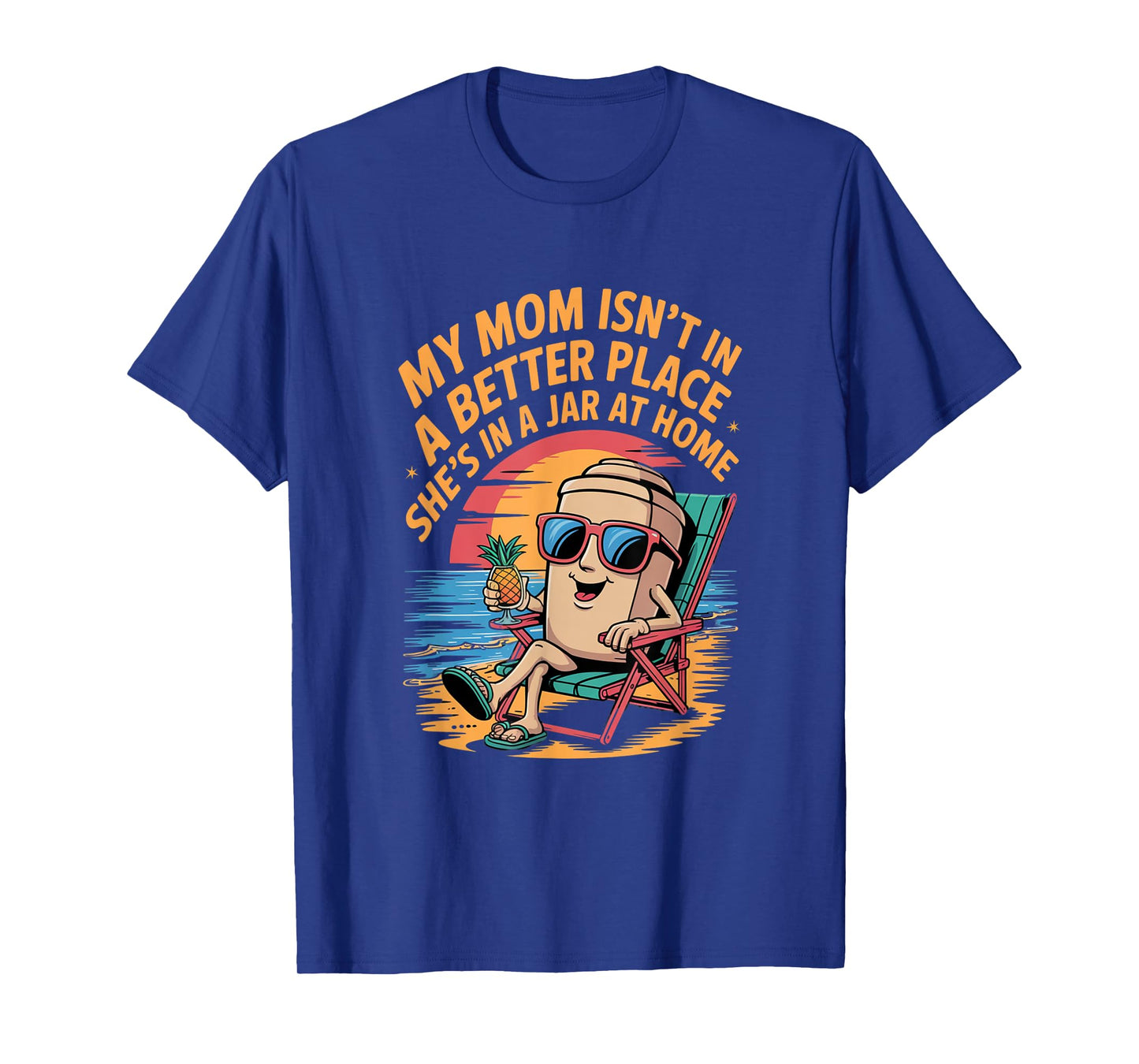 My mom isn't in a better place She's in a jar at home Shirt T-Shirt