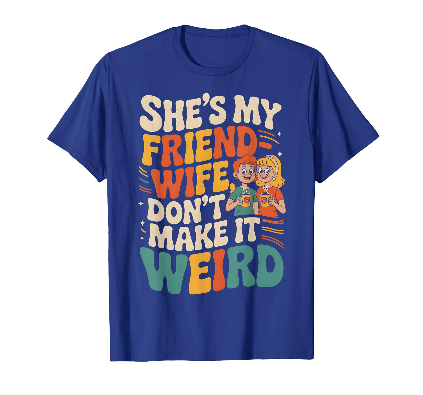 She's My Friend-Wife Don't Make It Weird Funny Friend Wife T-Shirt
