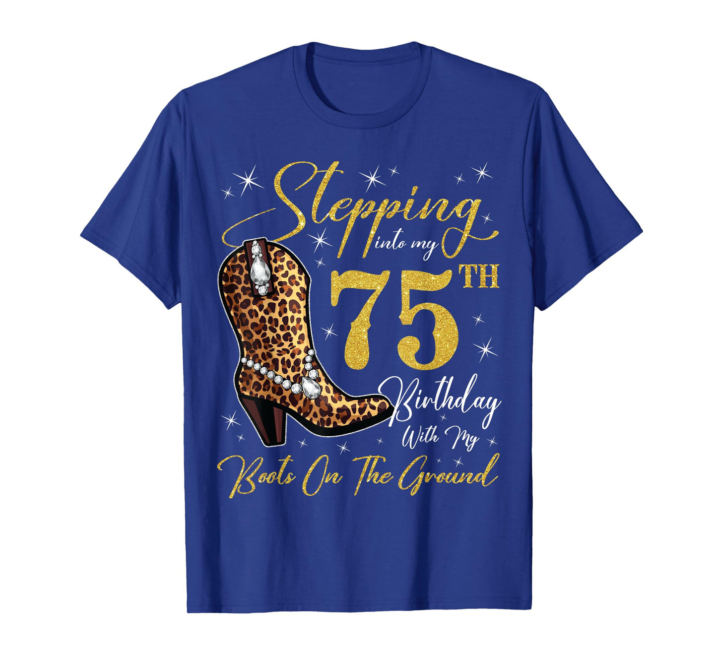 Stepping Into My 75th Birthday With My Boots On The Ground T-Shirt