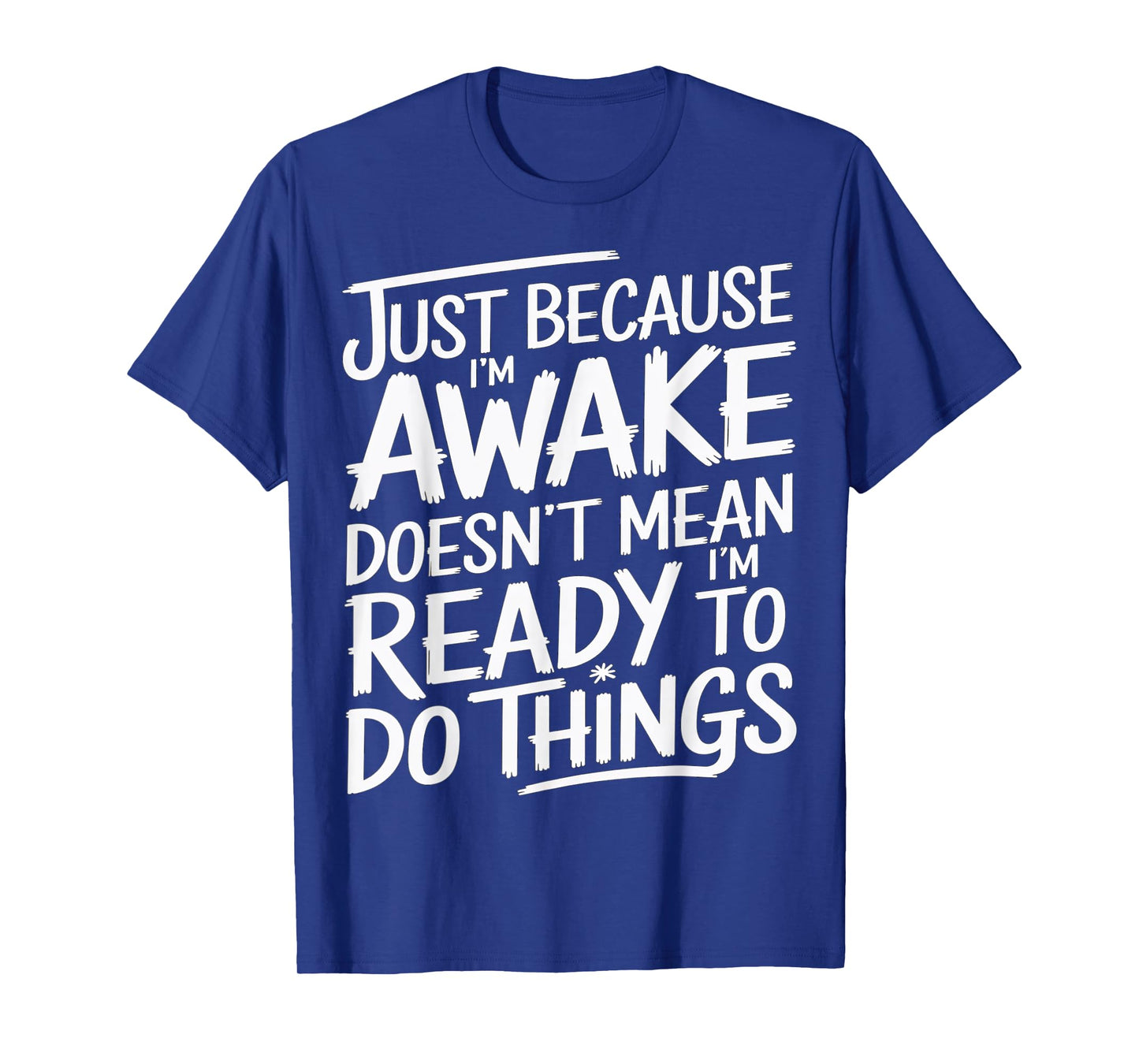 Just Because I'm Awake Funny Morning Quote T-Shirt