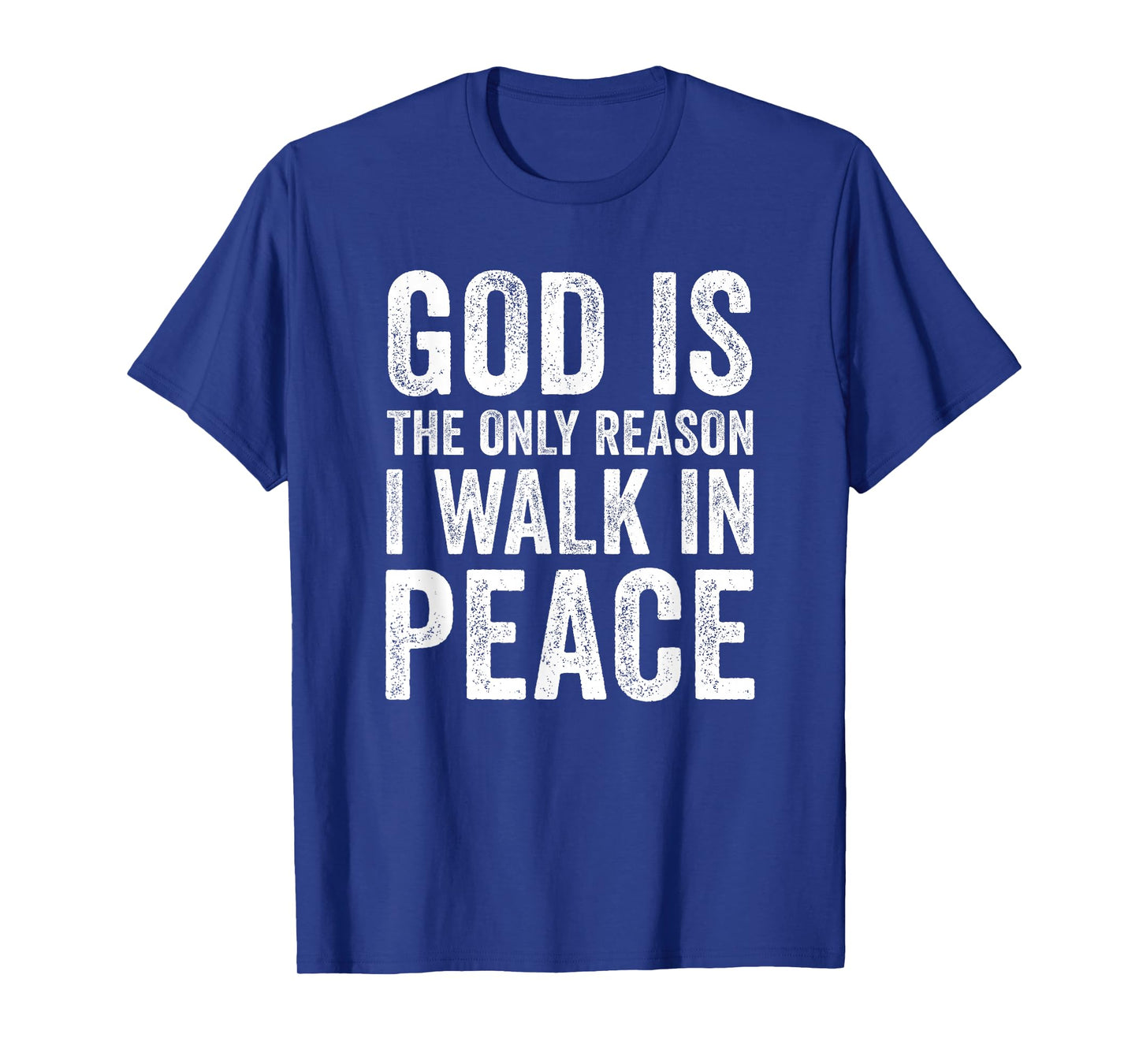 God is The Only Reason I Walk in Peace, Jesus Inspirational T-Shirt