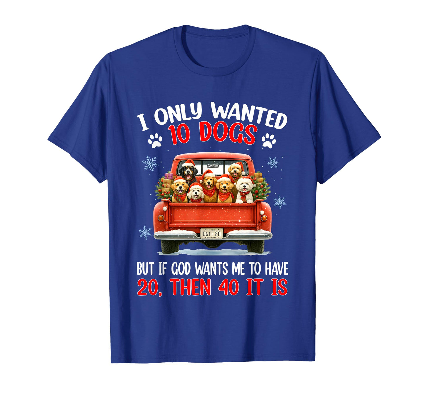 I Only Wanted 10 Dogs But If God Wants Me to Have 20 Then 40 T-Shirt