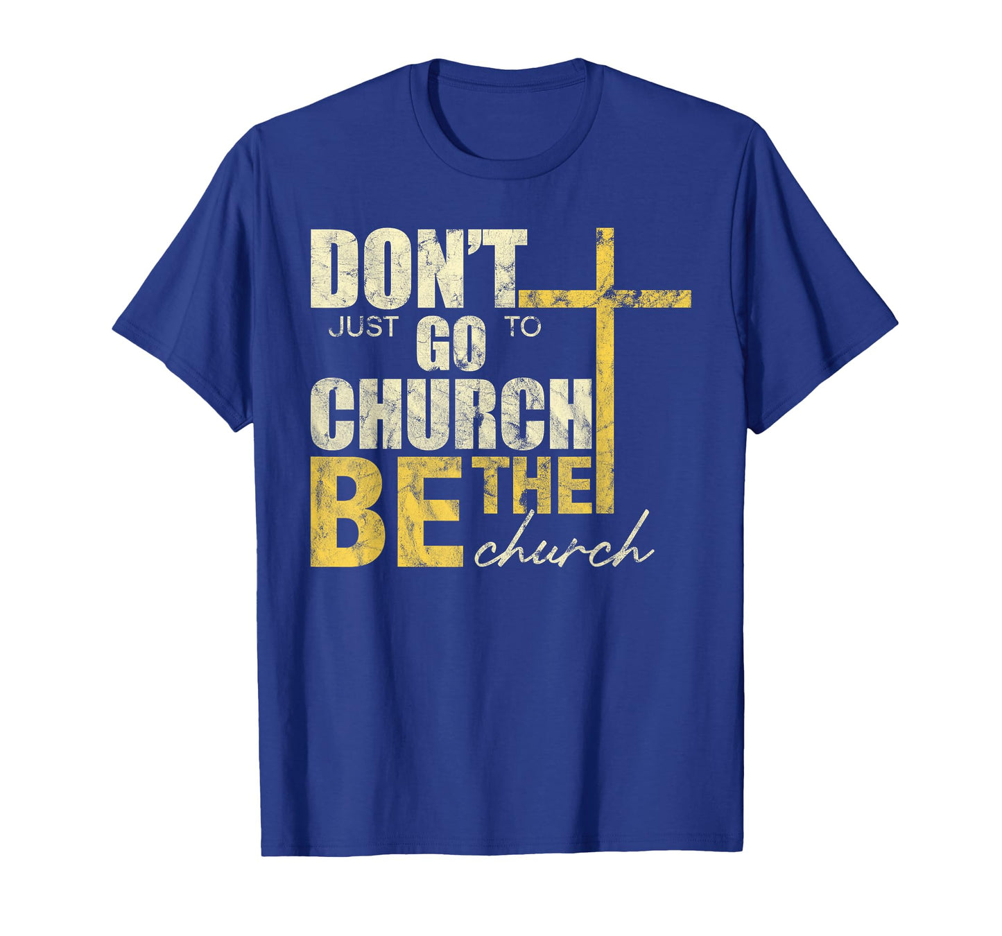 Don't Just Go To Church Be The Church Cross T-Shirt
