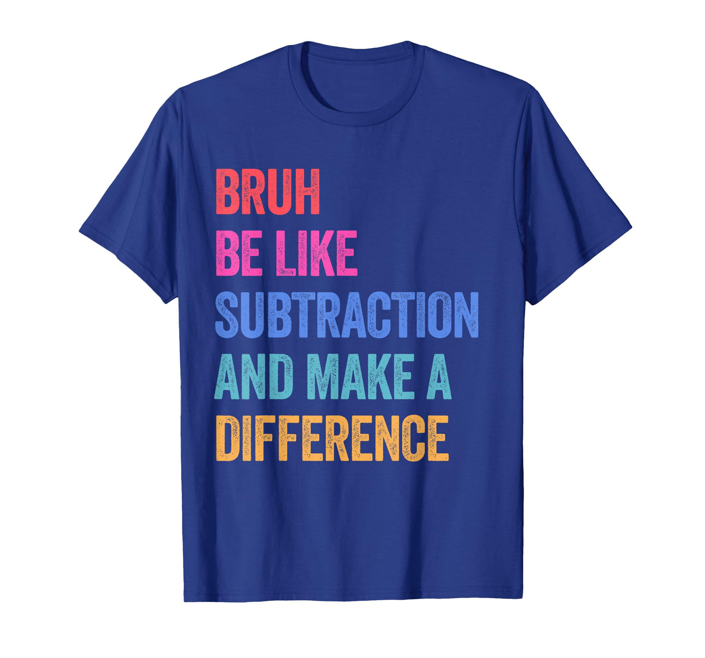 Bruh Be Like Subtraction and Make A Difference Math Teacher T-Shirt