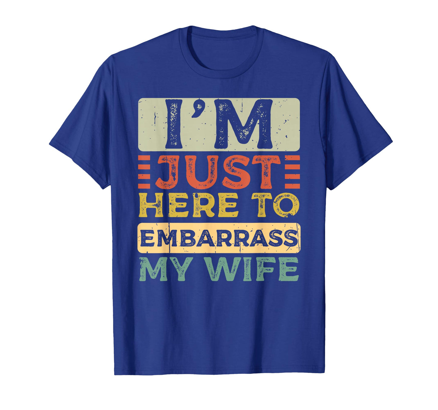 I'm Just Here to Embarrass My Wife Funny Husband Quote T-Shirt