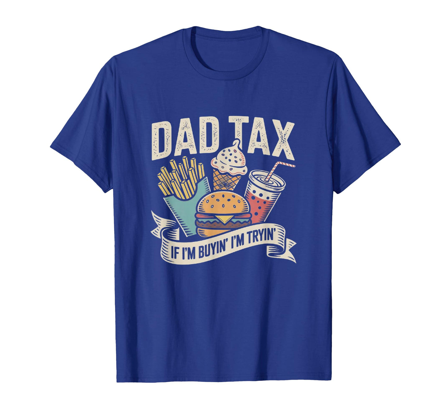Dad Tax If I'm Buyin' I'm Tryin' Funny Quote for Fathers Day T-Shirt