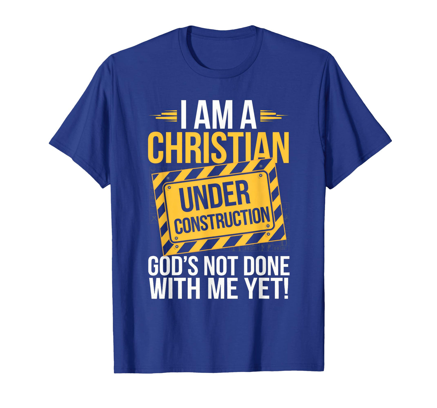 I Am A Christian Under Construction God's Not Done T-Shirt
