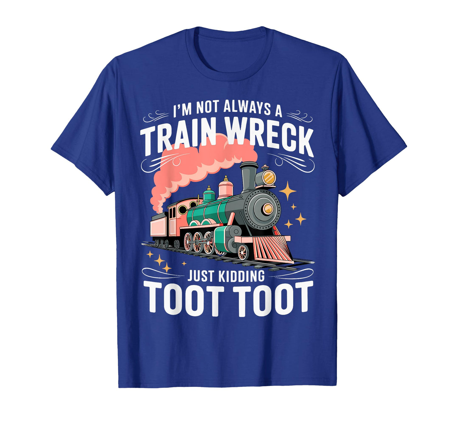 I'm Not Always A Train Wreck Just Kidding Toot Toot T-Shirt