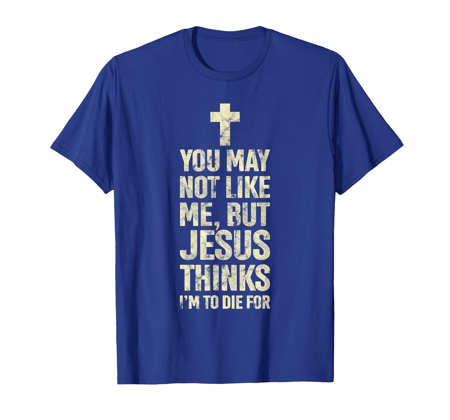 You May Not Like Me Jesus Thinks I'm To Die For T-Shirt