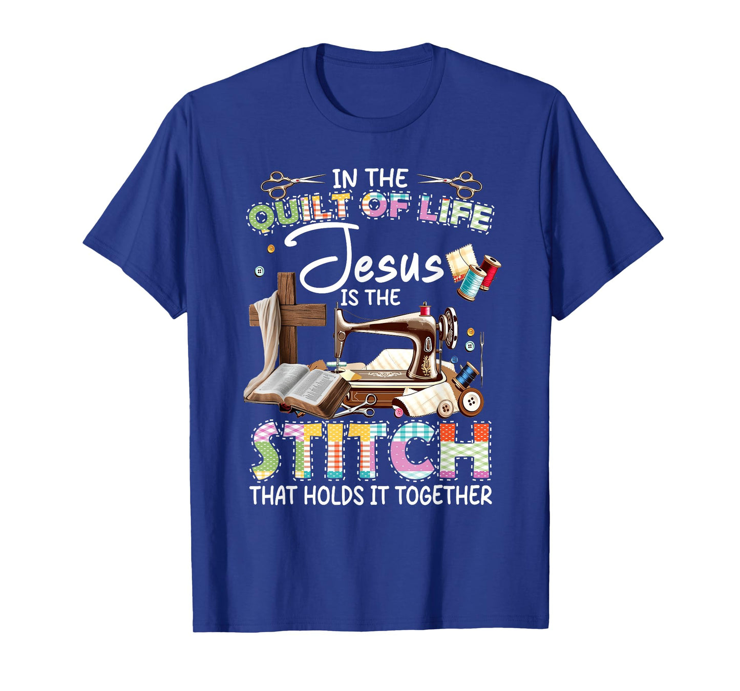 In The Quilt Of Life Jesus Is The Stitch That Holds T-Shirt