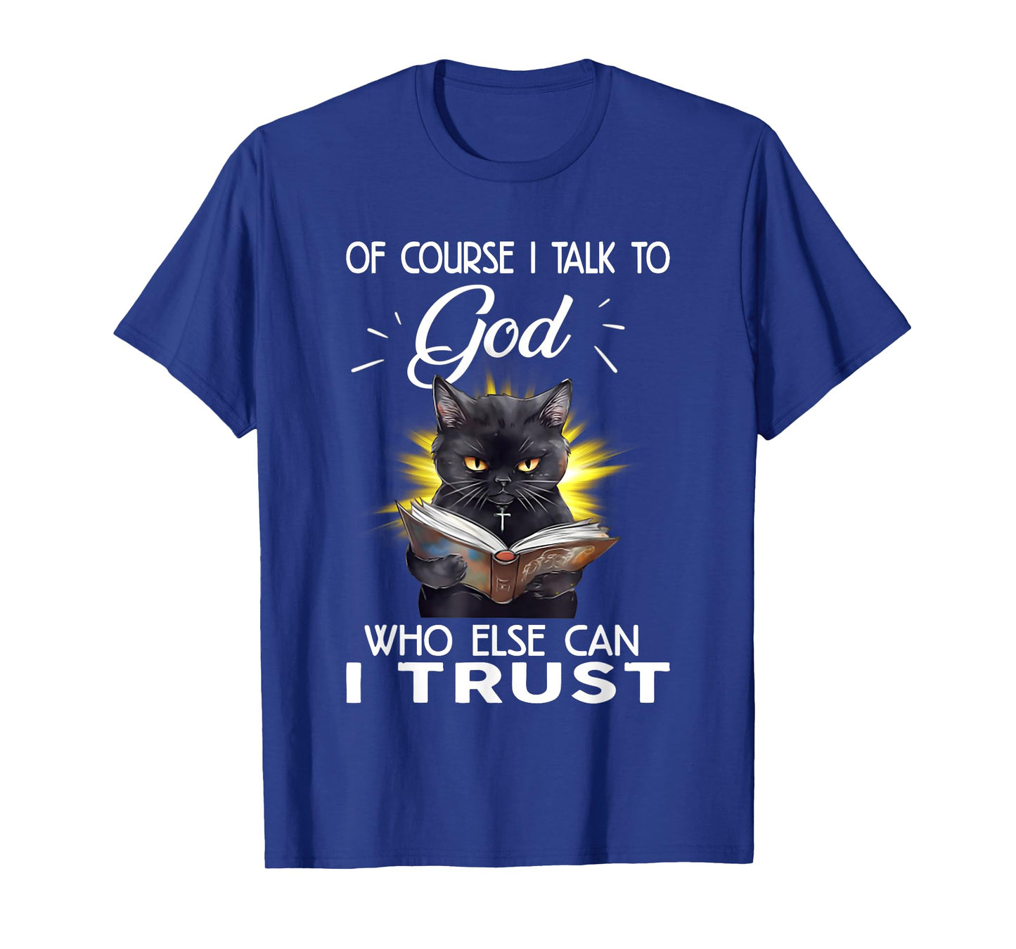 Black Cat Of Course I Talk To God Who Else Can I Trust T-Shirt for Men Women