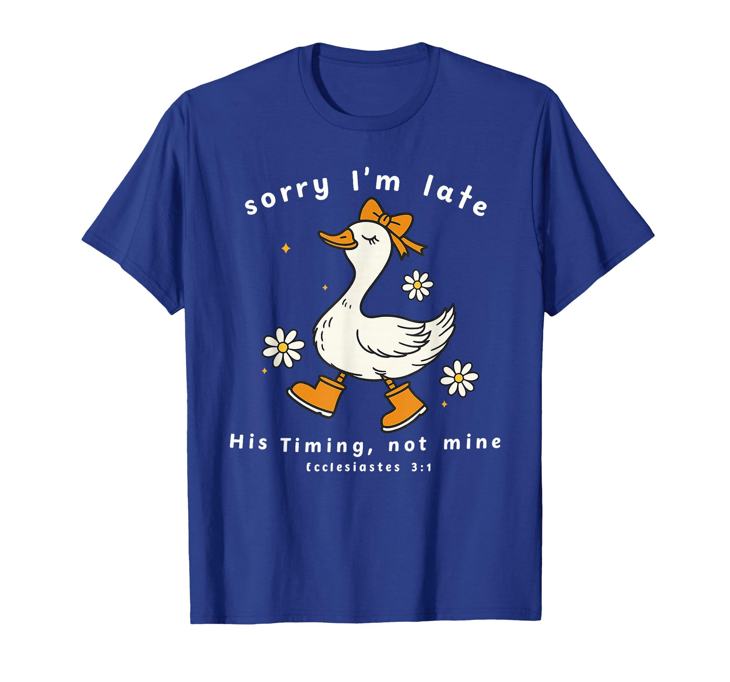 Sorry I’m Late His Timing Not Mine Ecclesiastes 3:1 Goose T-Shirt