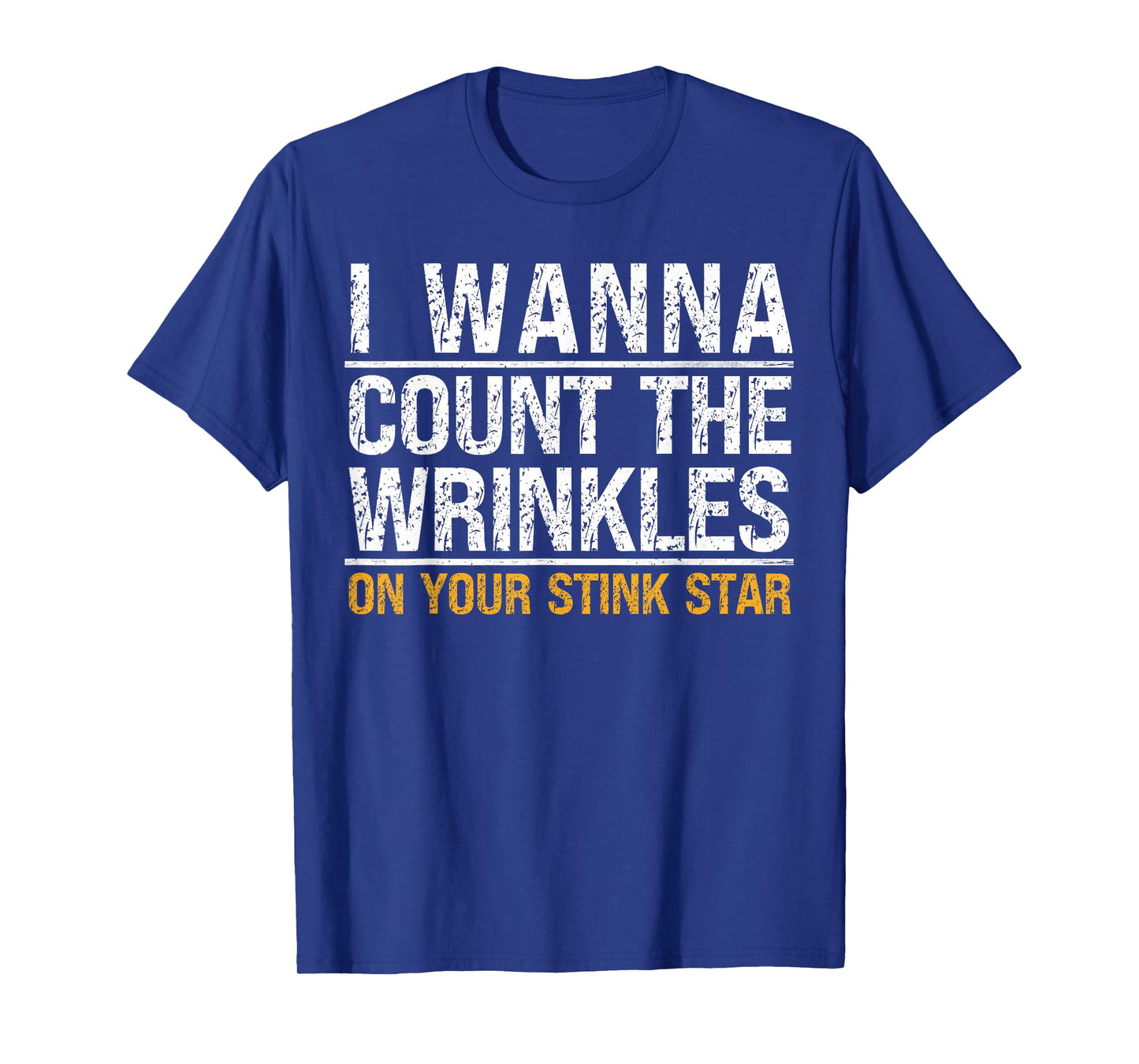 I Wanna Count The Wrinkles On Your Stink Star Funny Quote T-Shirt