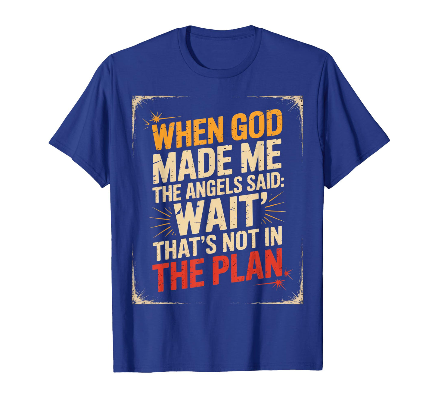 When God Made Me The Angels Said Wait T-Shirt