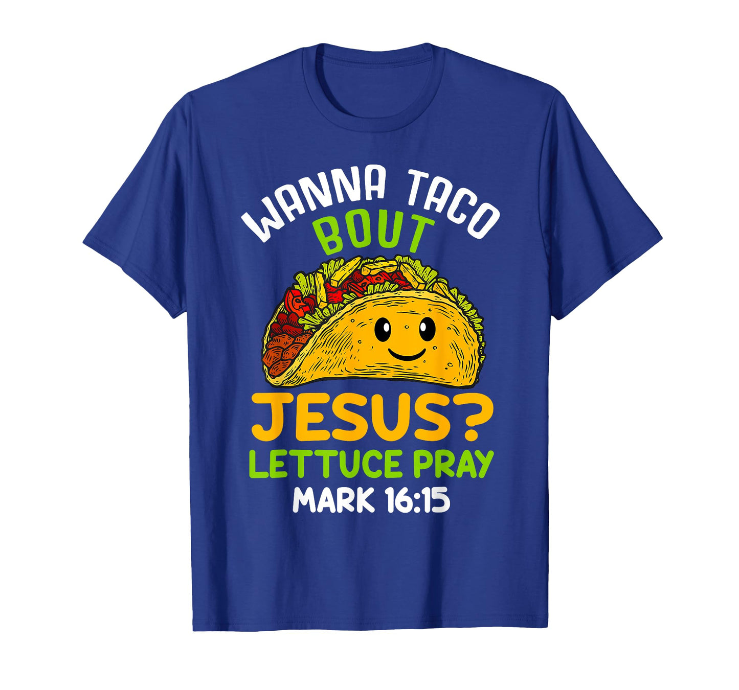 Wanna Taco About Jesus Lettuce Pray Mark 16.15 Shirt T-Shirt