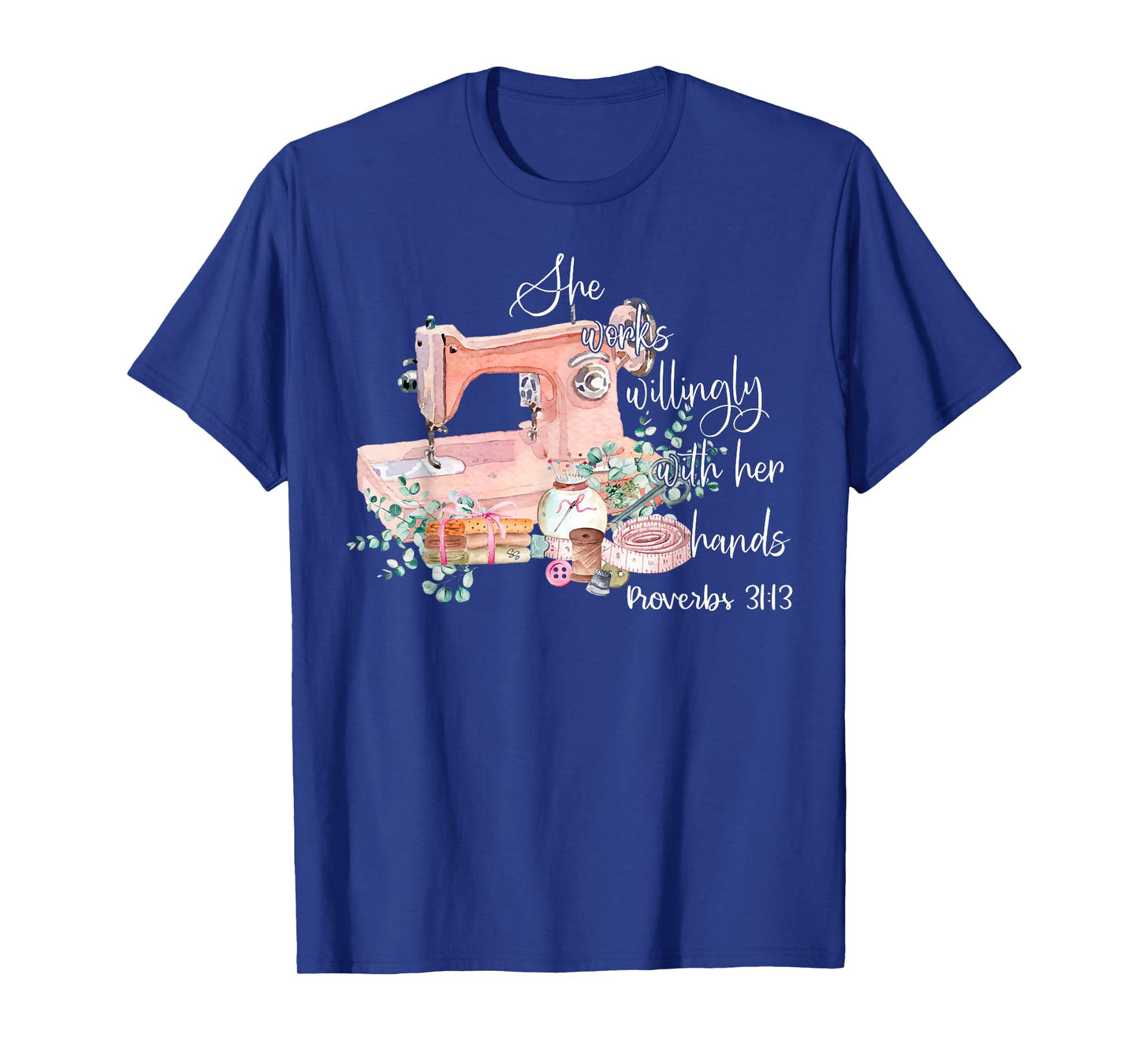 She Works Willingly With Her Hands Proverbs 31-13 Sewing T-Shirt
