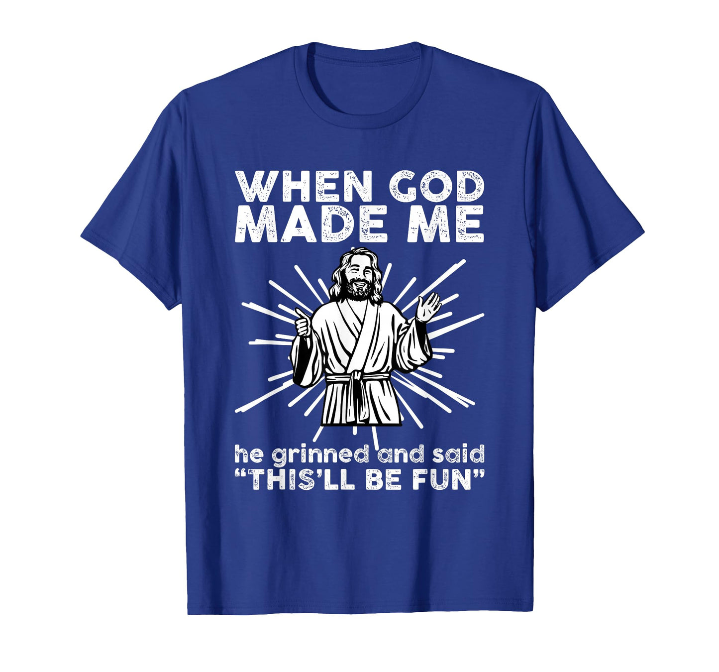 When God Make Me He Grinned and Said Funny Religious Humor T-Shirt