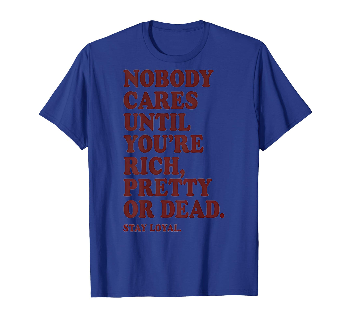Nobody Cares Until You're Rich Pretty or Dead T-Shirt