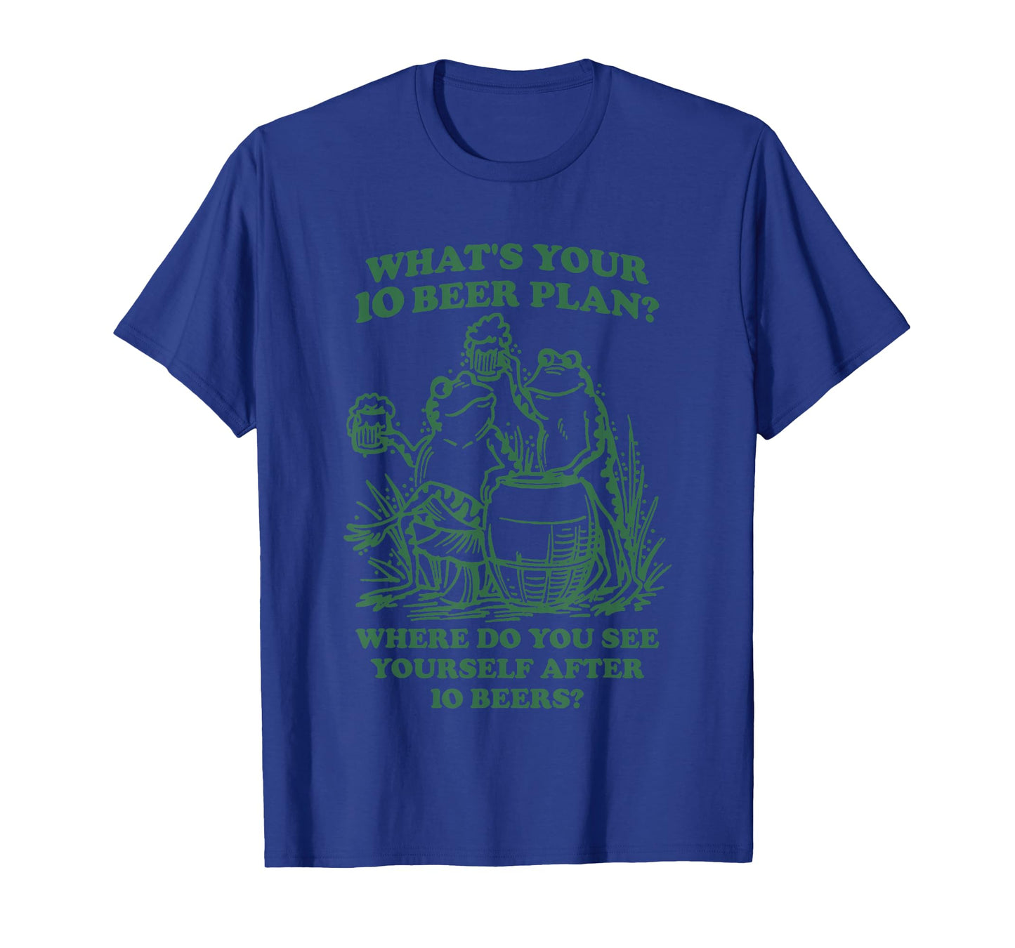 Frog What’s Your 10 Beer Plan Where Do You See Yourself Afte T-Shirt
