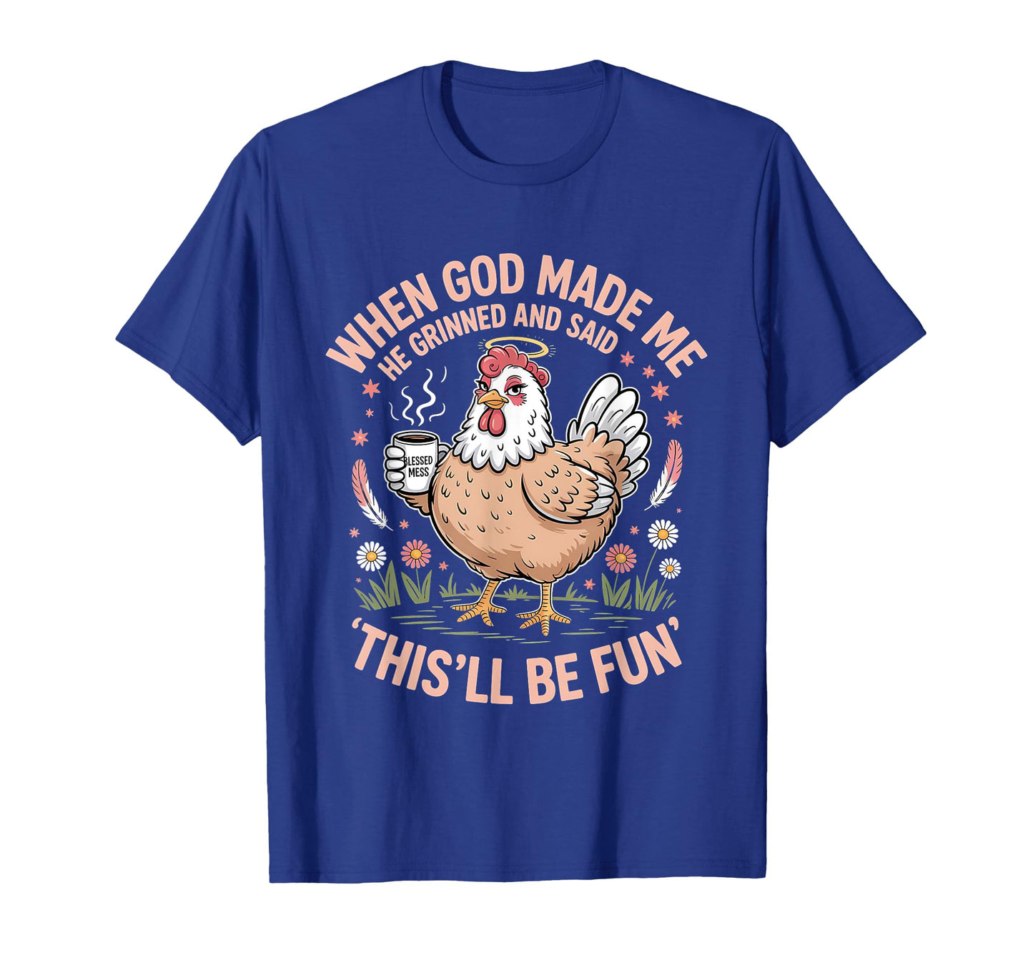 When God Made Me He Grinned and Said Funny Chicken Design T-Shirt